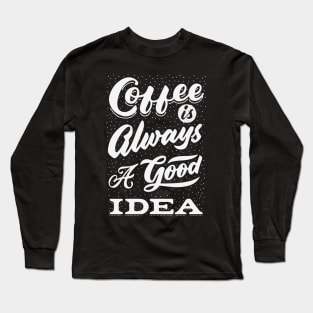 Coffee is always a good idea - ☕ Coffee lettering Long Sleeve T-Shirt